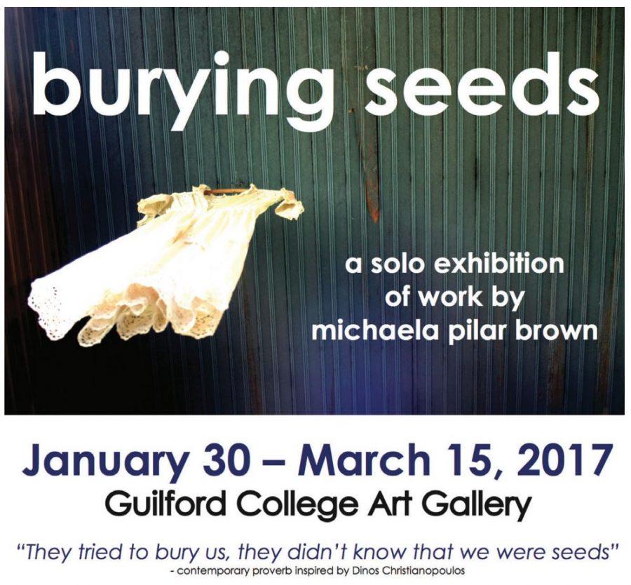 The art exhibition Burying Seeds by Michaela Pillar Brown will be open to the Guilford community and to the public until Wednesday, March 15th at Hege Library. 